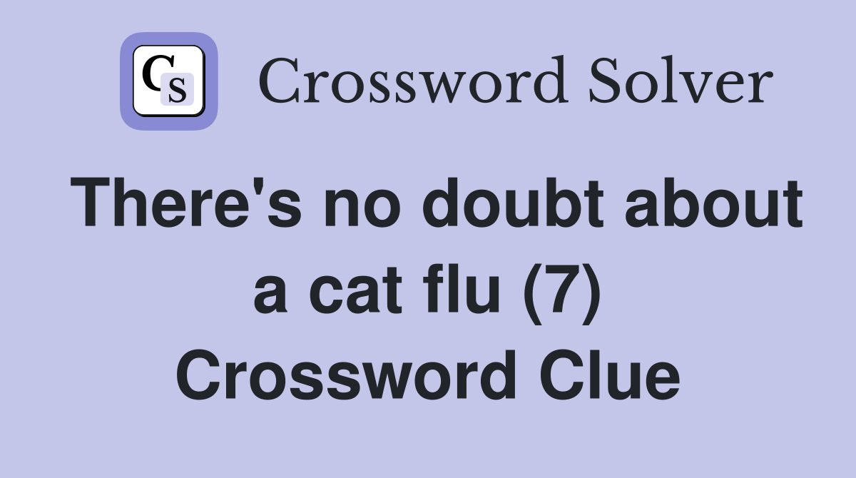 There's no doubt about a cat flu (7) Crossword Clue Answers